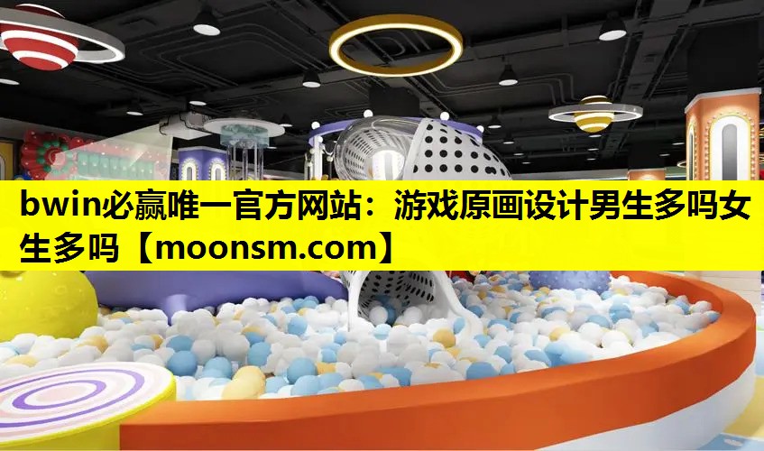 bwin必赢唯一官方网站：游戏原画设计男生多吗女生多吗